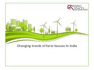 Changing trends of farm houses In India
 