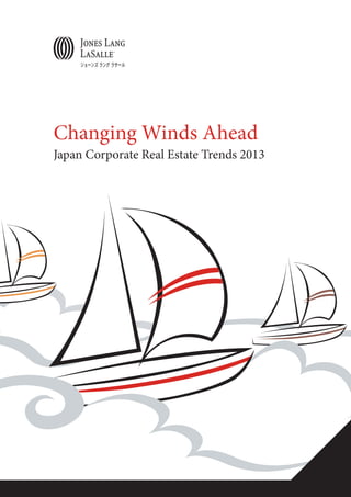 Changing Winds Ahead
Japan Corporate Real Estate Trends 2013
 