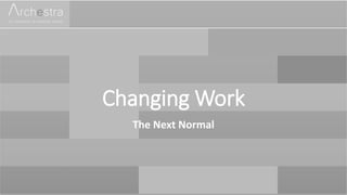 Changing Work
The Next Normal
 