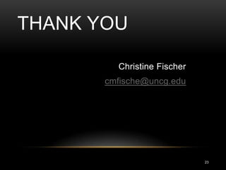 THANK YOU

         Christine Fischer
       cmfische@uncg.edu




                             23
 