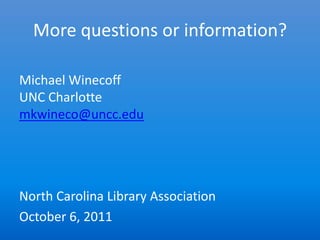 More questions or information?

Michael Winecoff
UNC Charlotte
mkwineco@uncc.edu




North Carolina Library Association
October 6, 2011
 