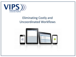 Eliminating Costly and
Uncoordinated Workflows
 