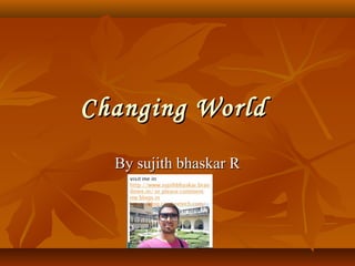 Changing WorldChanging World
By sujith bhaskar RBy sujith bhaskar R
 
