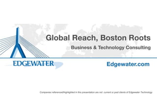 Companies referenced/highlighted in this presentation are not current or past clients of Edgewater Technology
 