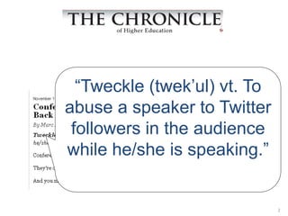 2
“Tweckle (twek’ul) vt. To
abuse a speaker to Twitter
followers in the audience
while he/she is speaking.”
 