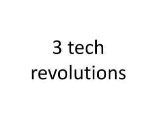 3 tech
revolutions
 