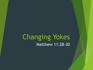 Changing Yokes
Matthew 11:28-30
 