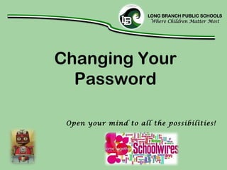 Changing Your Password Open your mind to all the possibilities! 