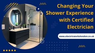 Changing Your Shower
Experience with Certified
Electrician
 