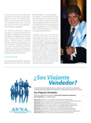en un hotel y yo con 16 o 17 años tuve    Menotti y Belén. “Era un equipazo…”,
que asumir otro tipo de responsabi-       se regodea. Si bien Racing terminó
lidad. Fue duro. Los dirigentes me        lejos de la punta, en ese torneo apa-
dijeron que me iban a dar una casa        recieron algunos pibes interesantes
o un departamento, pero tuvimos           en el equipo como Perfumo, Basile y
que vivir los cinco en una pensión”,      el Panadero Díaz. El Chango peleó la
cuenta todavía indignado.                 tabla de goleadores con el Bambino
                                          Veira y al año siguiente un ex compa-
En 1963 fue a préstamo a Nueva            ñero suyo asumió como DT.
Chicago y un dirigente del torito le
consiguió un trabajo de siete a once de   “Cuando llegó Juan José Pizzuti
la mañana en el Matadero de Lisandro      me dijo que no iba a ser más el 9
de la Torre para hacer unos mangos        tradicional, que a partir de entonces
extras. “Comía la mejor carne del         me iba a empezar a mover por todo el
mundo, dormía la siesta y después me      frente de ataque. Yo sé tus condiciones
iba a entrenar”, recuerda. El Chango      y vos vas a jugar así. Era un sabio.
fue titular y anduvo muy bien en el       Armó el equipo para el año 66 con
verdinegro, por lo que al año siguiente   los que se iban a quedar y ese plantel
volvió renovado a Racing y arrancó el     después ganó todo, hizo desastres.
campeonato dentro de los once.            Estuvimos treinta y nueve partidos
                                          sin perder y salimos campeones de
El equipo de José                         América cuando todavía era un torneo
                                          largo de veinte partidos. Aquel equipo
Esa temporada Cárdenas integró la         era solidario, hacía muy bien los
delantera junto a Dorval, Pentrelli,      relevos y vivía concentrado (+)




                                                                                    a! - 31
 