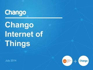 Chango
Internet of
Things
July 2014
 