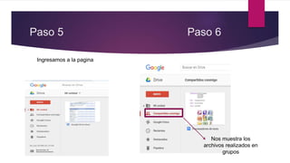 Paso 5 Paso 6
Ingresamos a la pagina
Nos muestra los
archivos realizados en
grupos
 