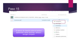 Paso 15
Si damos clic derecho sobre el archivo
aparecerán varias opciones vamos a
escoger compartir
 
