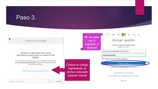 Paso 3.
Coloca el código
ingresando al
correo colocado
anterior mente
En mi caso
voy a
ingresar a
Hotmail
 