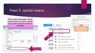 Paso 5 .opción nuevo
Este cuadro aparecerá cuando
decida subir un archivo desde
aquí podrá escogerlo desde el
ordenador
Nombre del
archivo
Nombre del
documento
 