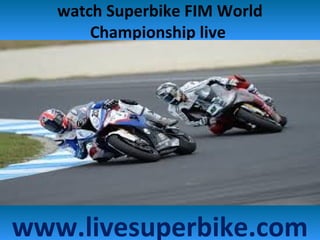 watch Superbike FIM World
Championship live
www.livesuperbike.com
 