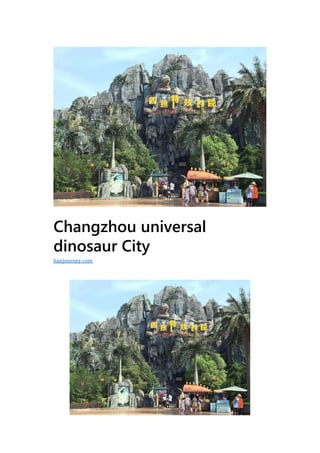 Changzhou universal
dinosaur City
hanjourney.com
 