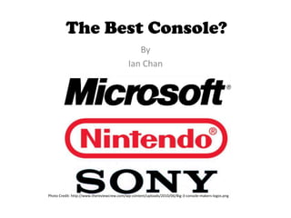 The Best Console?
By
Ian Chan
Photo Credit: http://www.thereviewcrew.com/wp-content/uploads/2010/06/Big-3-console-makers-logos.png
 