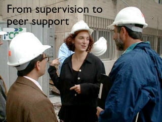 From supervision to
peer support
 