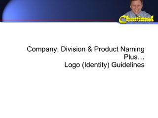 Company, Division & Product Naming Plus… Logo (Identity) Guidelines 