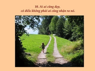 10. Ai ai cũng đẹp,  có điều không phải ai cũng nhận ra nó. 