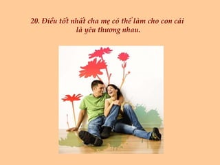 20. Điều tốt nhất cha mẹ có thể làm cho con cái  là yêu thương nhau. 
