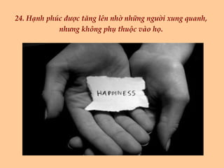 24. Hạnh phúc được tăng lên nhờ những người xung quanh, nhưng không phụ thuộc vào họ. 