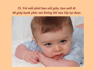 25. Với mỗi phút bạn nổi giận, bạn mất đi  60 giây hạnh phúc mà không thể nào lấy lại được. 