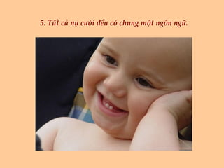 5. Tất cả nụ cười đều có chung một ngôn ngữ. 