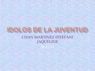 CHAN MARTINEZ ESTEFANI 
JAQUELINE 
28-11-14 
 