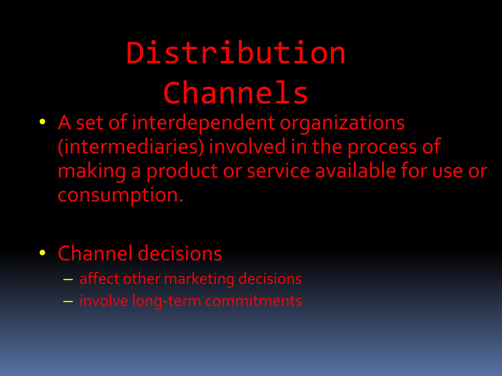Distribution ChannelsA set of interdependent organizations (intermediaries) involved in the process of making a product or service available for use or consumption.Channel decisionsaffect other marketing decisionsinvolve long-term commitments