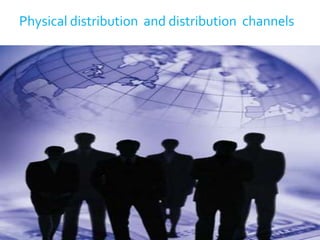 Physical distribution  and distribution  channels 
