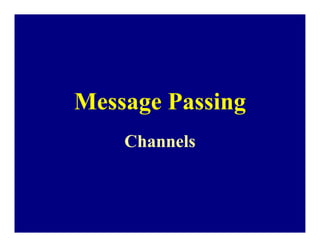 Message Passing
    Channels
 