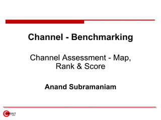 Channel - Benchmarking Channel Assessment - Map, Rank & Score Anand Subramaniam 