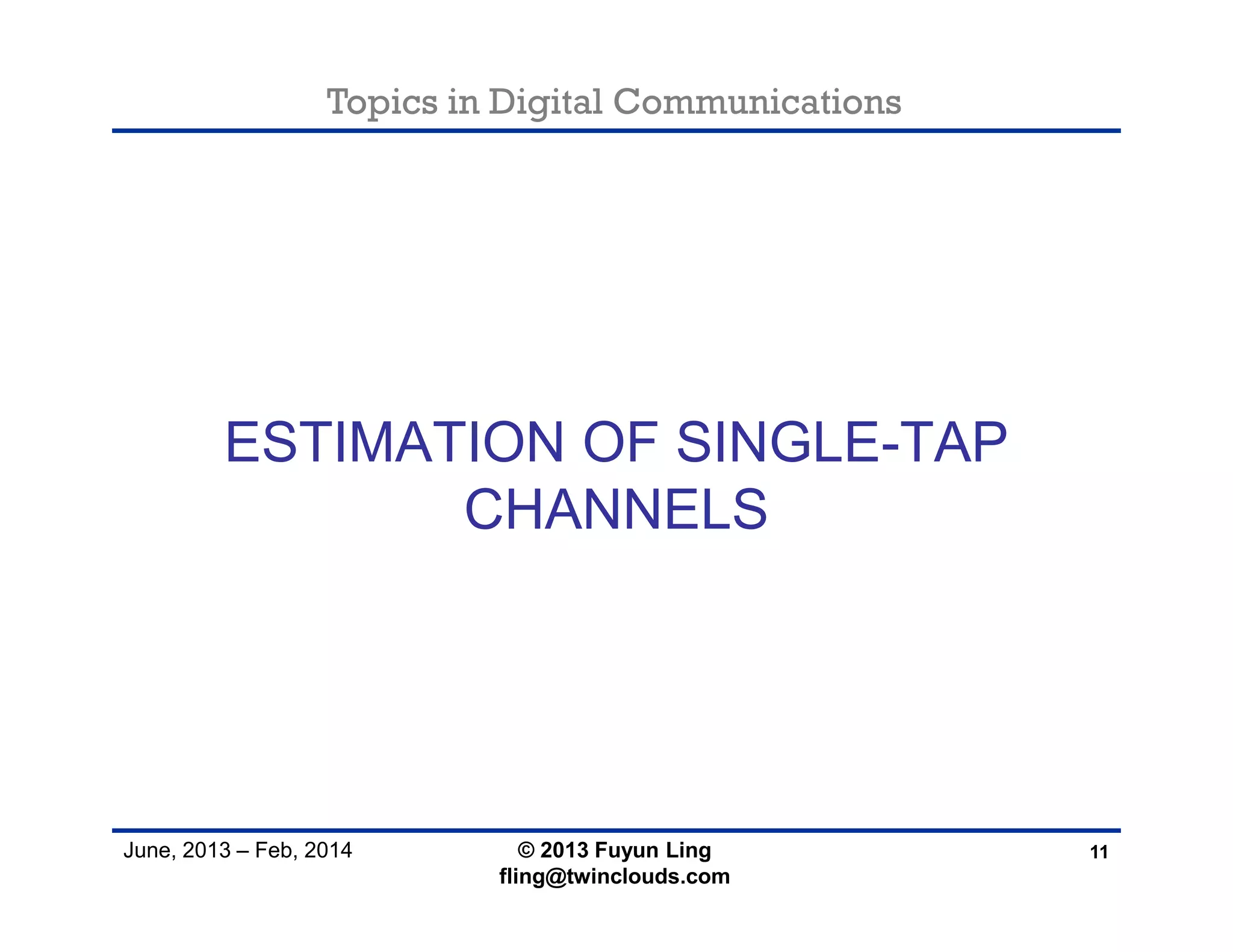 Topics in Digital Communications
June, 2013 – Feb, 2014
ESTIMATION OF SINGLE-TAP
CHANNELS
11© 2013 Fuyun Ling
fling@twinclouds.com
 