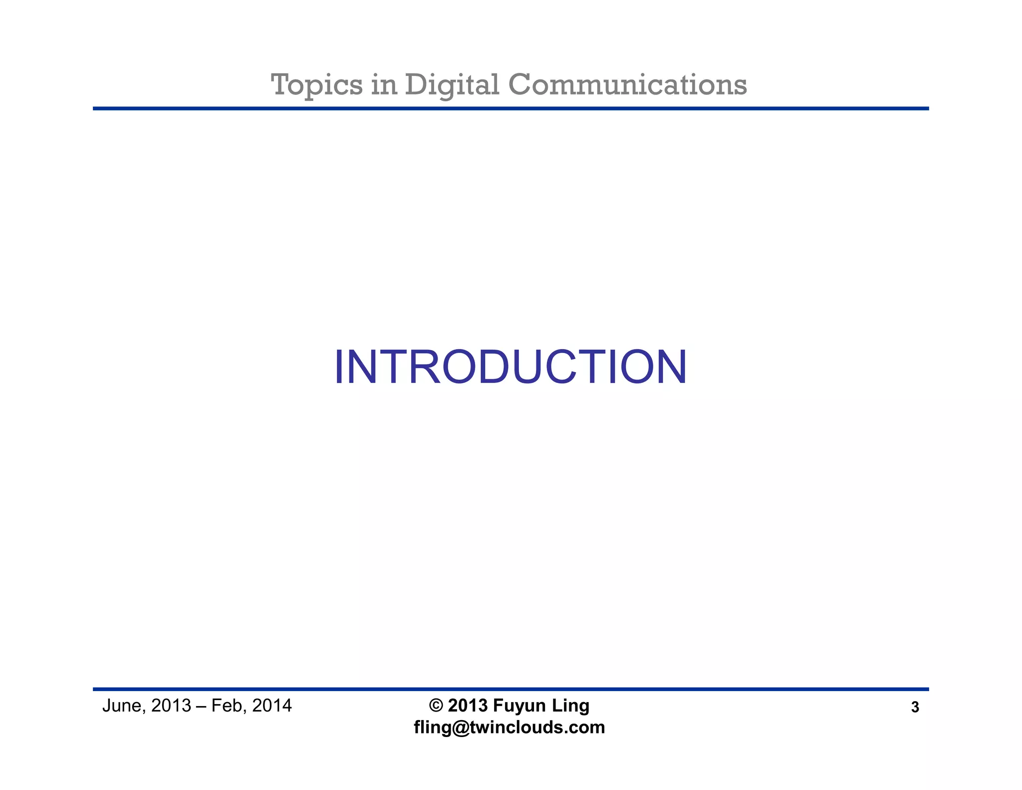 Topics in Digital Communications
June, 2013 – Feb, 2014
INTRODUCTION
3© 2013 Fuyun Ling
fling@twinclouds.com
 