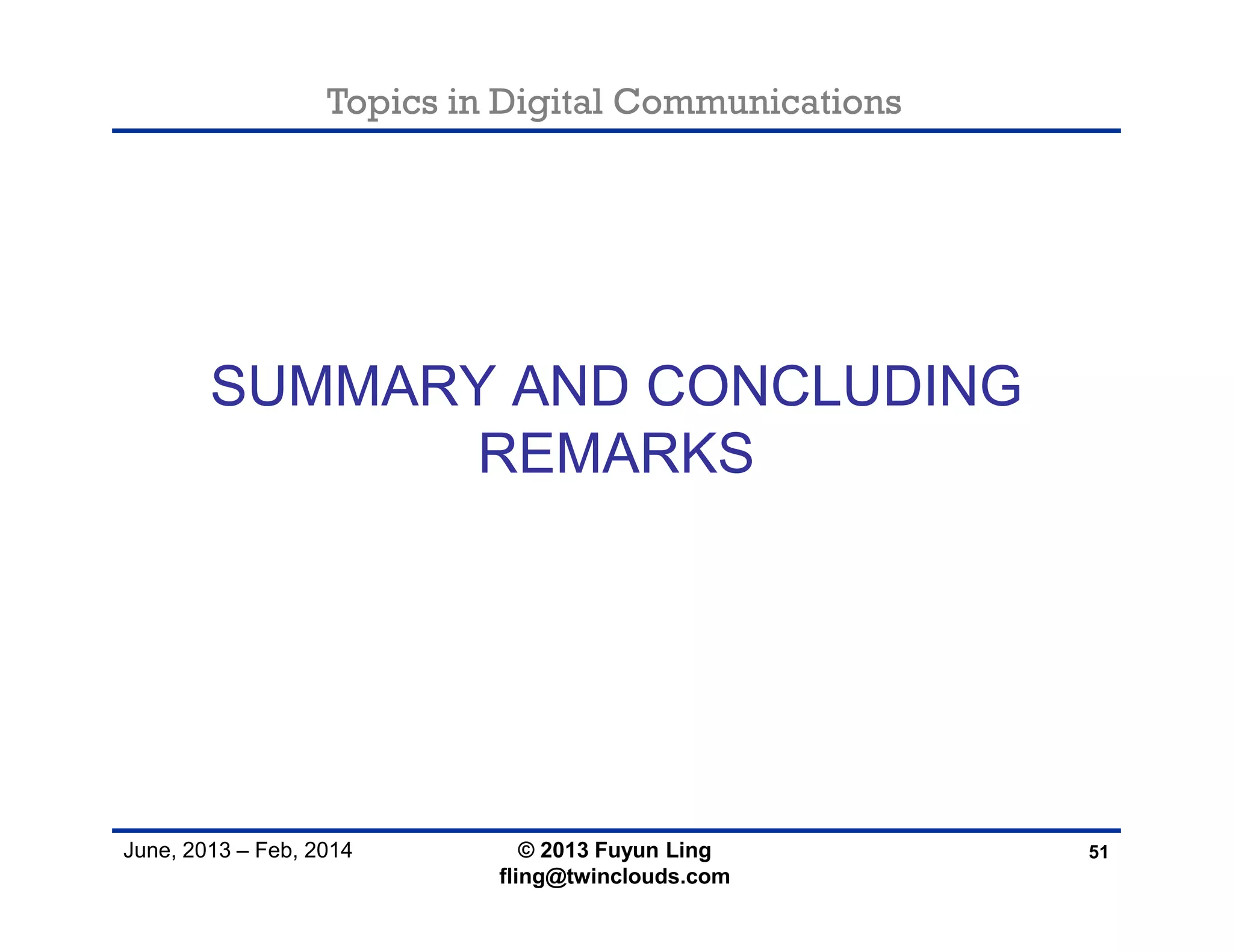 Topics in Digital Communications
June, 2013 – Feb, 2014
SUMMARY AND CONCLUDING
REMARKS
51© 2013 Fuyun Ling
fling@twinclouds.com
 