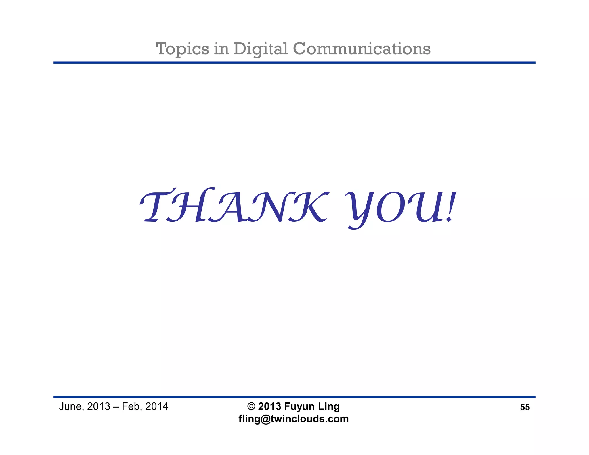 Topics in Digital Communications
June, 2013 – Feb, 2014
THANK YOU!
55© 2013 Fuyun Ling
fling@twinclouds.com
 