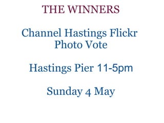 THE WINNERS Channel Hastings Flickr  Photo Vote Hastings Pier   11-5pm Sunday 4 May 