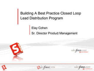 Building A Best Practice Closed Loop Lead Distribution Program Elay Cohen Sr. Director Product Management 