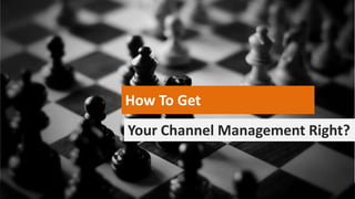 How To Get
Your Channel Management Right?

 