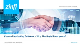 Automating Profitable Growth™
www.zinfi.com
© ZINFI Technologies Inc. All Rights Reserved.
Channel Marketing Software – Why The Rapid Emergence?
 