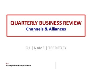 QUARTERLY BUSINESS REVIEW 
Channels & Alliances 
Q1 | NAME | TERRITORY 
 
