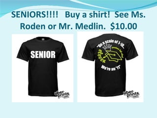 SENIORS!!!!  Buy a shirt!  See Ms. Roden or Mr. Medlin.  $10.00 