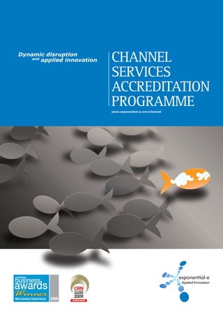 Dynamic disruption
    and
        applied innovation   Channel
                             ServiCeS
                             aCCreditation
                             Programme
                             www.exponential-e.com/channel
 