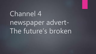 Channel 4
newspaper advert-
The future’s broken
 