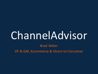 ChannelAdvisor
Brad Vetter
VP & GM, Ecommerce & Direct to Consumer

 