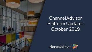 ChannelAdvisor
Platform Updates
October 2019
 