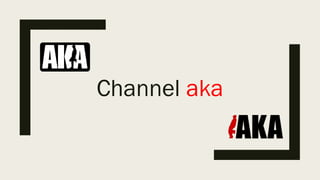 Channel aka
 