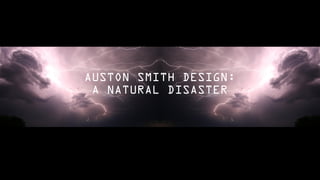 AUSTON SMITH DESIGN:
A NATURAL DISASTER
 